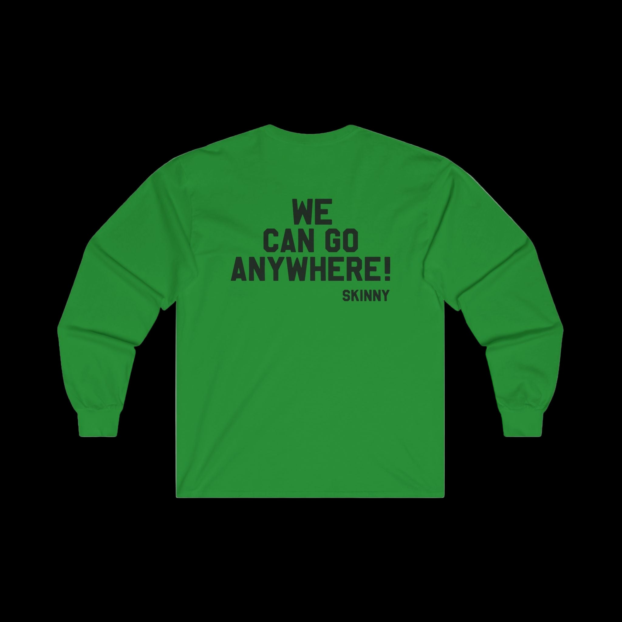 Green unisex long-sleeve tee with Skinny Joey’s branding and back graphic "WE CAN GO ANYWHERE!"