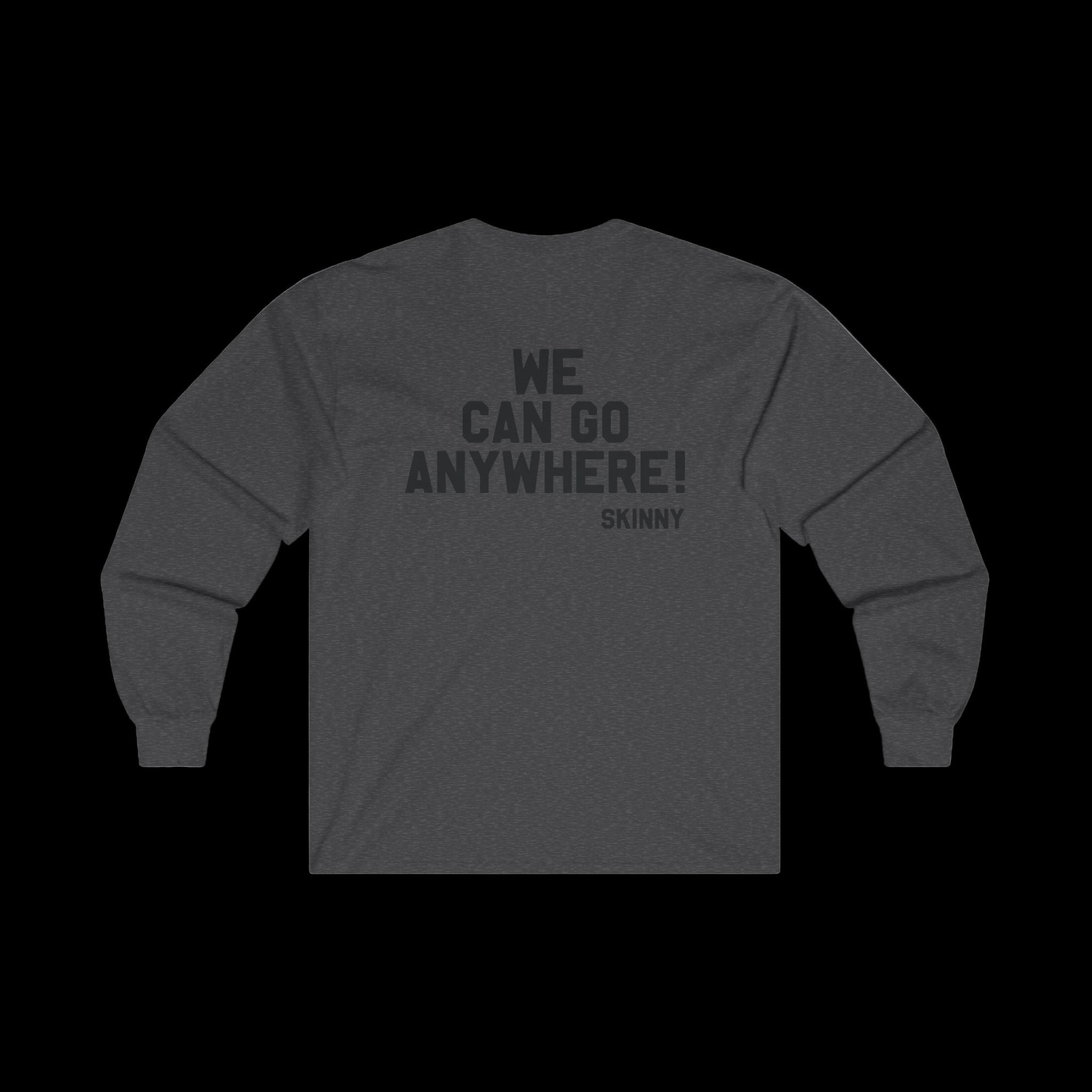 Dark gray unisex long-sleeve tee featuring back print 'WE CAN GO ANYWHERE!' with Skinny branding.
