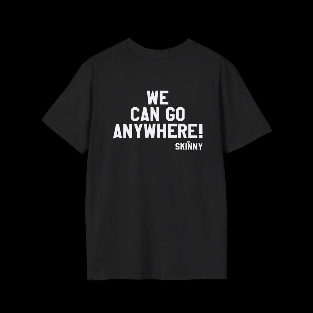 Black t-shirt with white text 'WE CAN GO ANYWHERE! SKINNY' on a black background