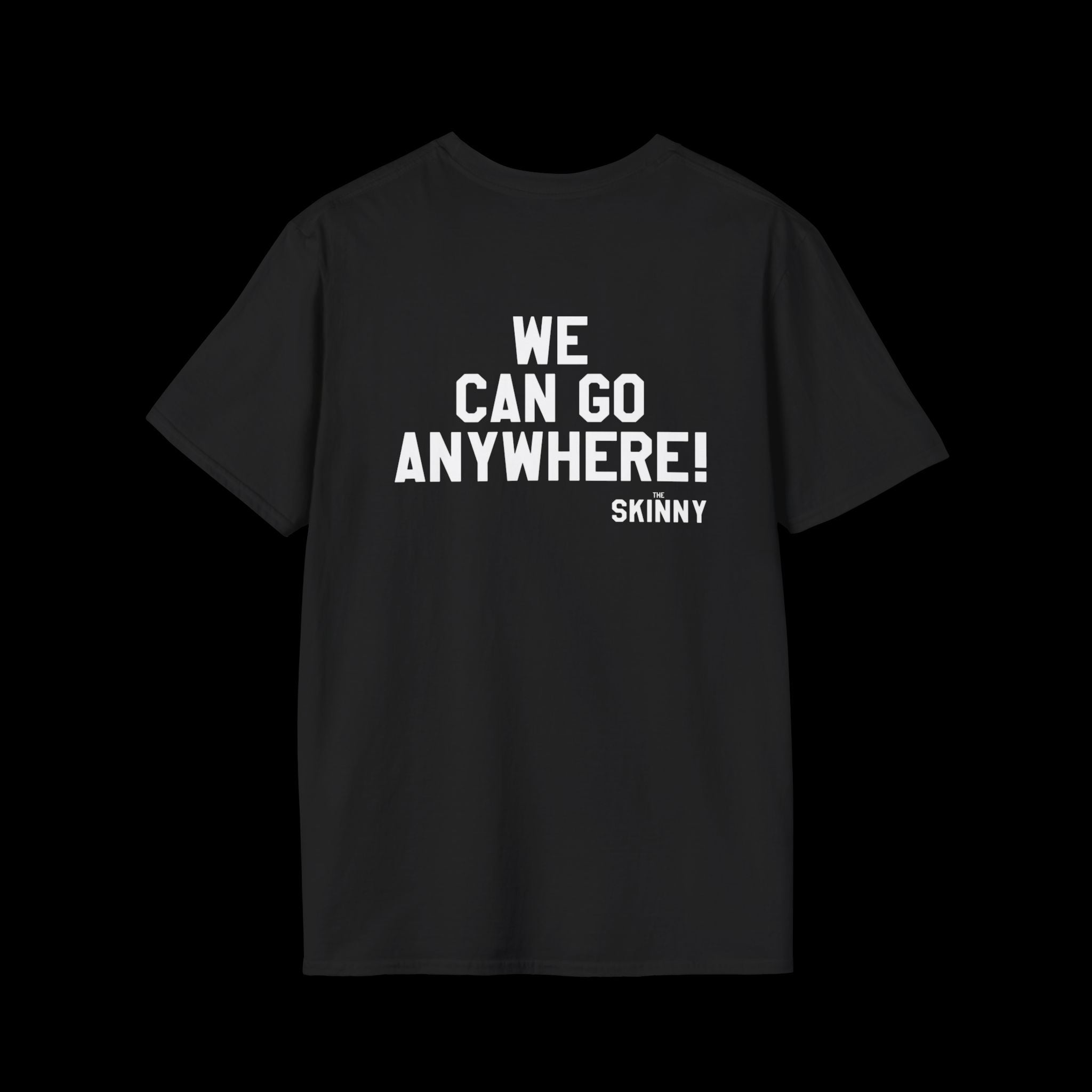 Black t-shirt with white text 'WE CAN GO ANYWHERE! SKINNY' on a black background