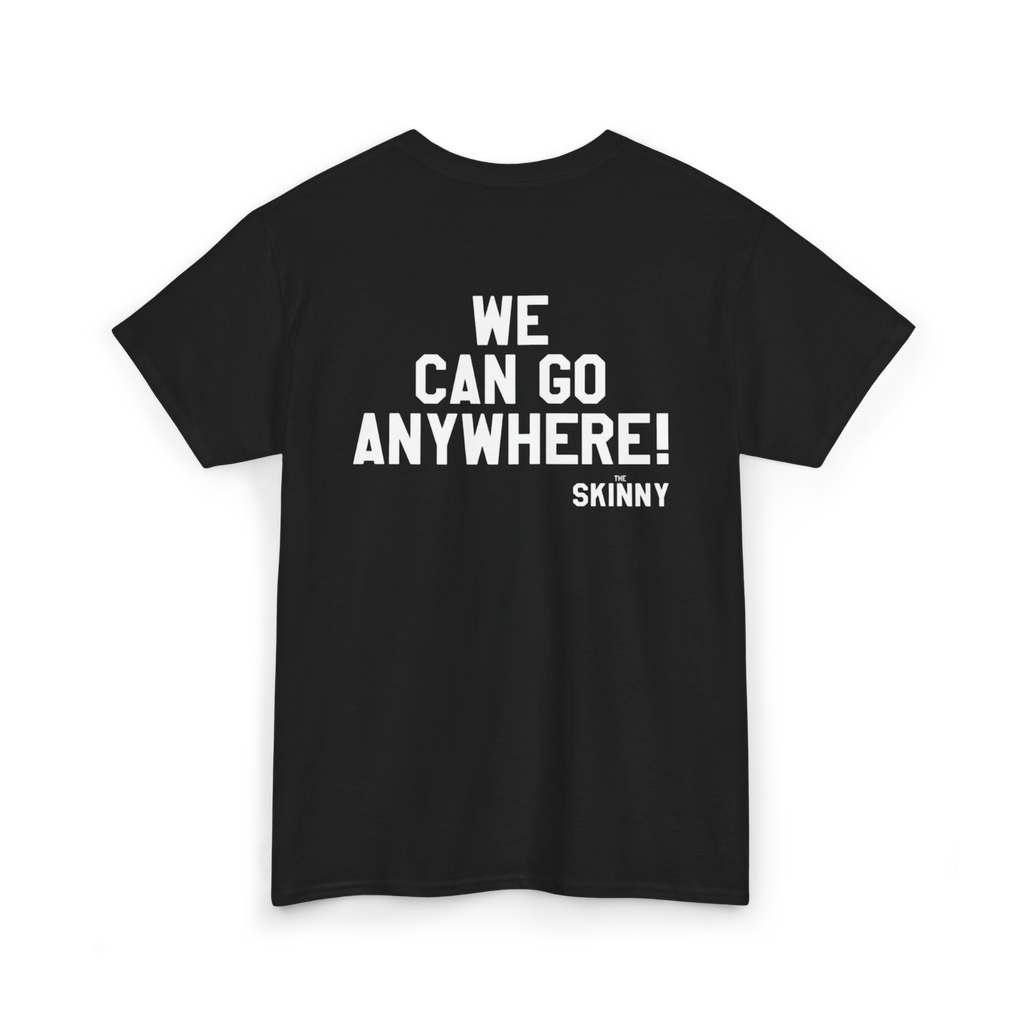 Black t-shirt with white text 'WE CAN GO ANYWHERE! SKINNY' on a white background
