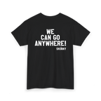 Black t-shirt with white text 'WE CAN GO ANYWHERE! SKINNY' on a white background