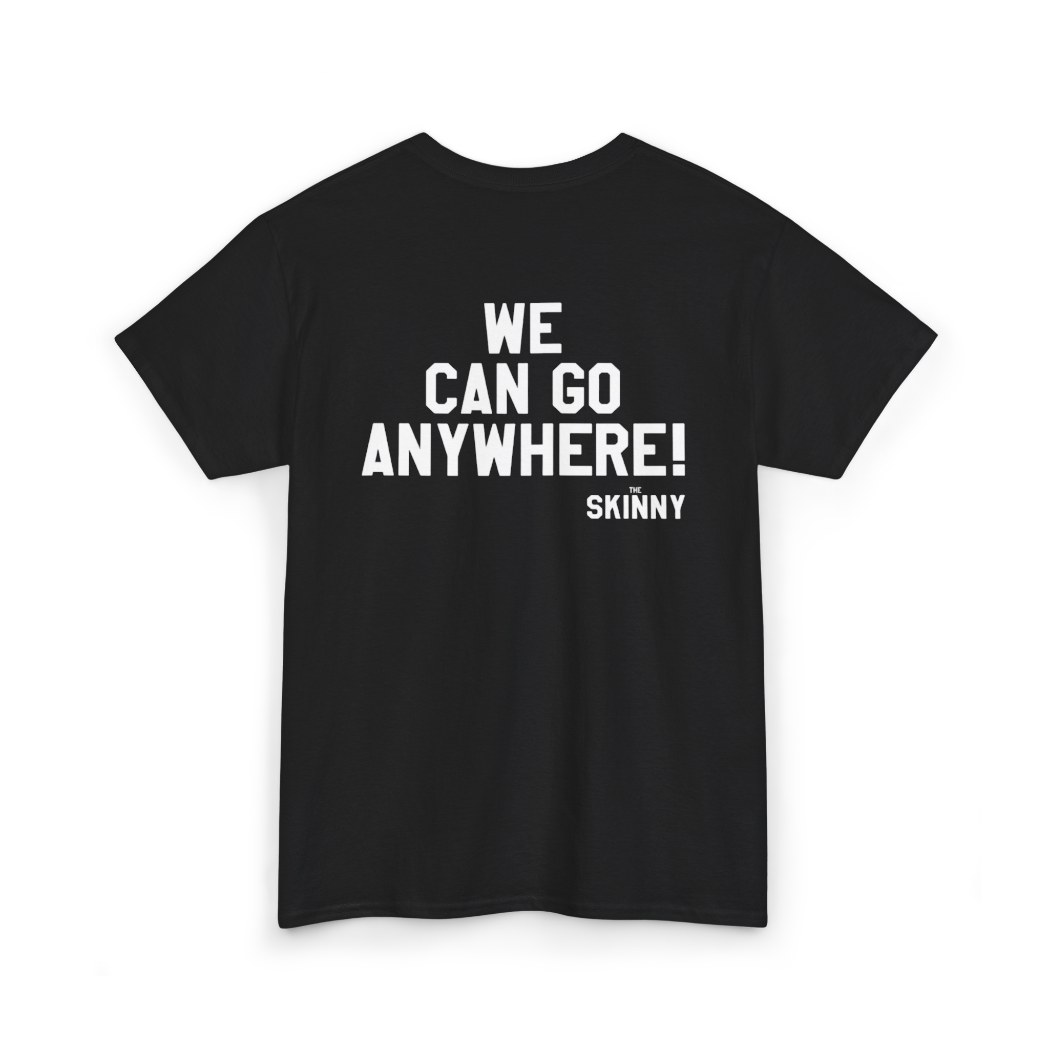 Black t-shirt with white text 'WE CAN GO ANYWHERE! SKINNY' on a white background