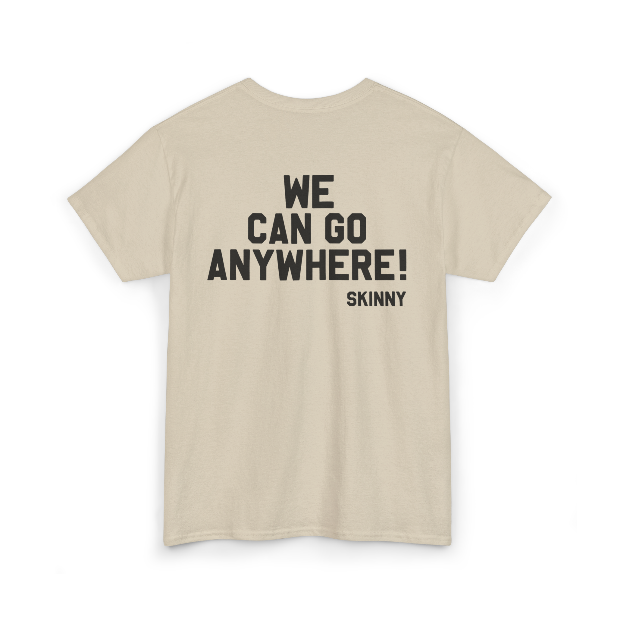 Beige t-shirt with text 'WE CAN GO ANYWHERE! SKINNY' on a white background