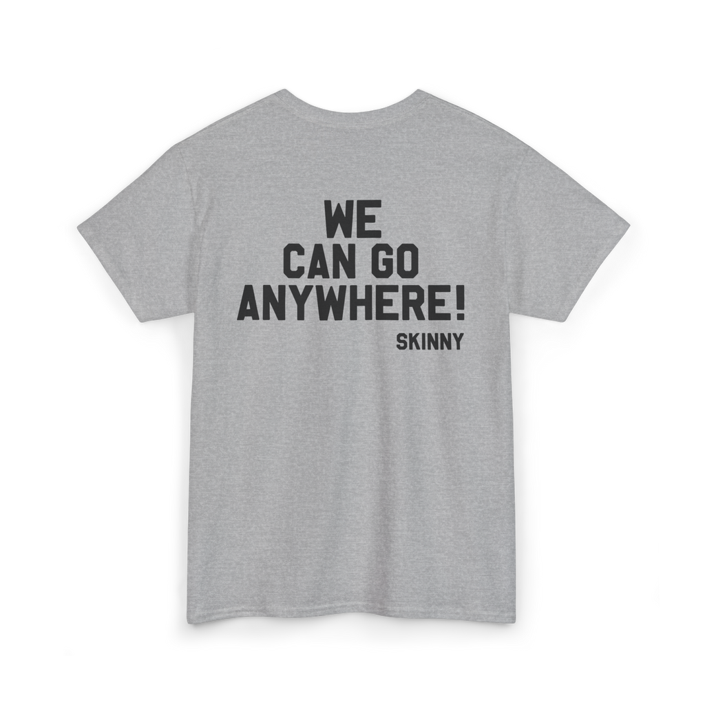 Gray t-shirt with text 'WE CAN GO ANYWHERE! SKINNY' on a white background