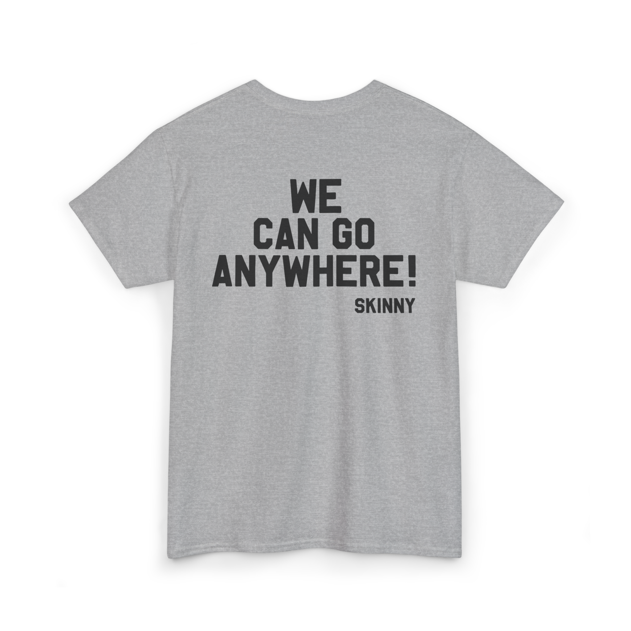 Gray t-shirt with text 'WE CAN GO ANYWHERE! SKINNY' on a white background