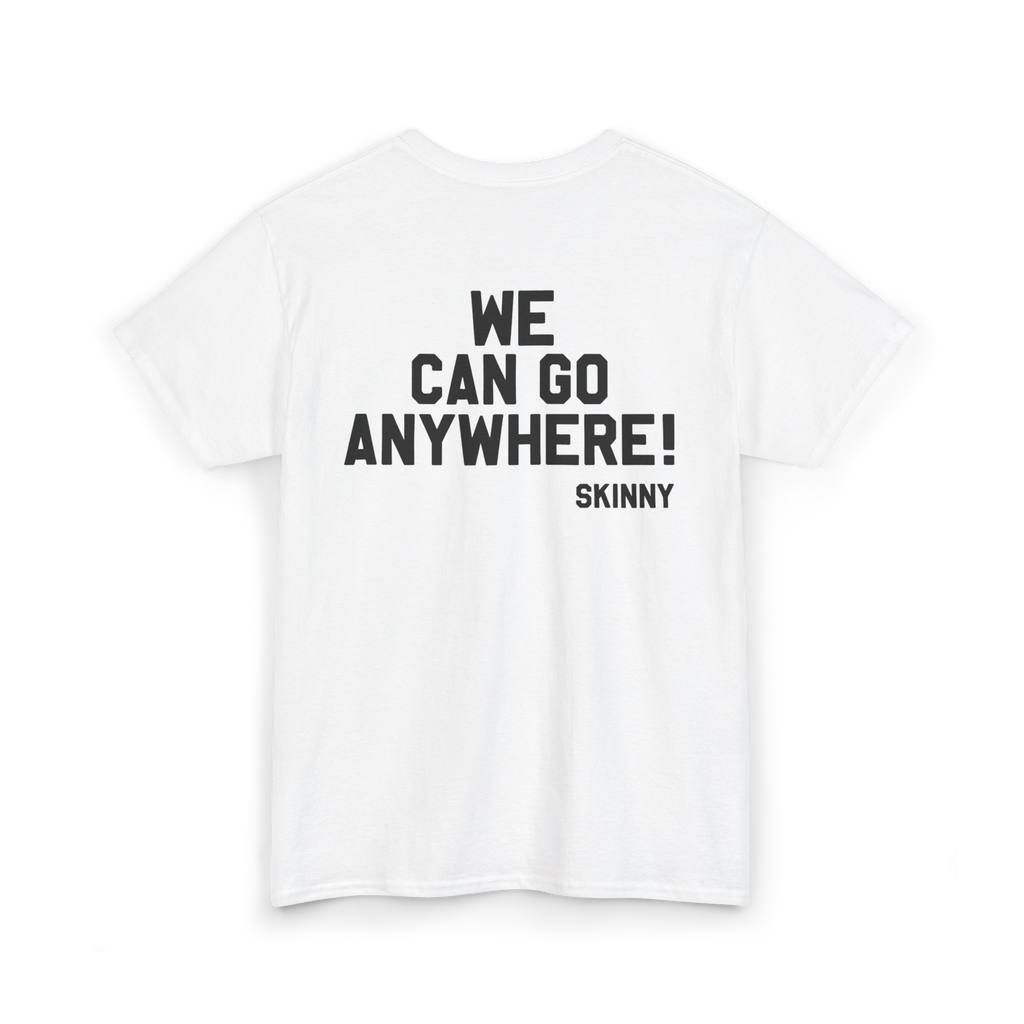 White t-shirt with black text 'WE CAN GO ANYWHERE! SKINNY' on a white background