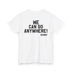 White t-shirt with black text 'WE CAN GO ANYWHERE! SKINNY' on a white background