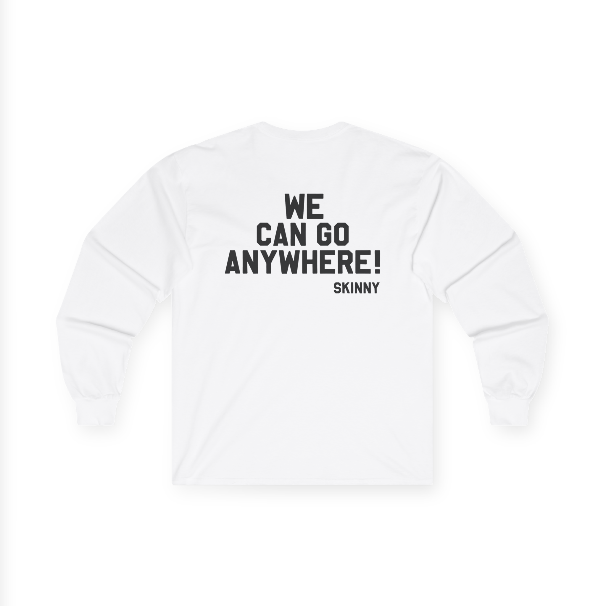 White sweatshirt with text 'WE CAN GO ANYWHERE! SKINNY' on a white background