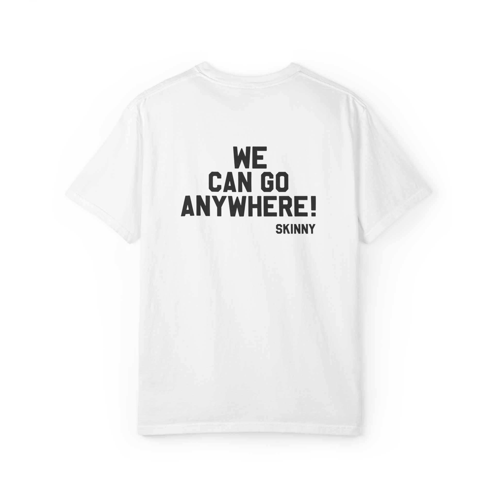 White t-shirt with black text 'WE CAN GO ANYWHERE! SKINNY' on a white background